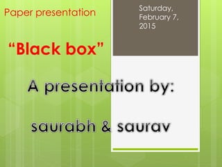 Paper presentation
“Black box”
Saturday,
February 7,
2015
 