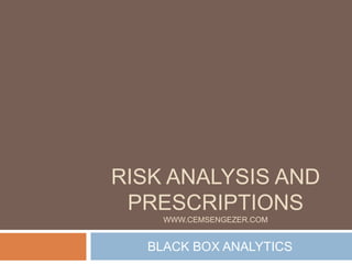RISK ANALYSIS AND
PRESCRIPTIONS
WWW.CEMSENGEZER.COM
BLACK BOX ANALYTICS
 