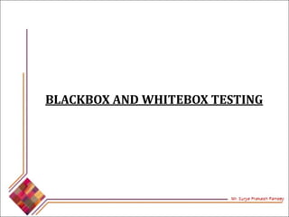 BLACKBOX AND WHITEBOX TESTING
 