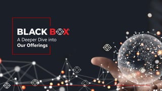 17
A Deeper Dive into
Our Offerings
 