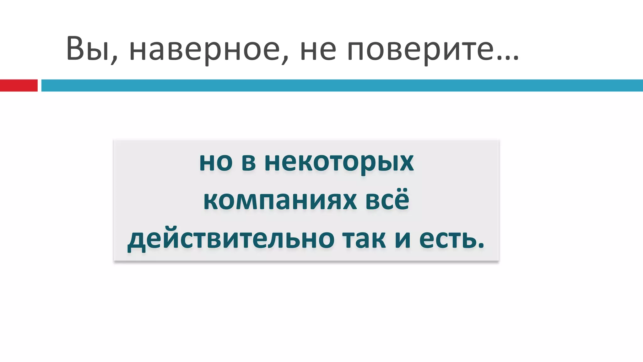 Вы, наверное, не поверите…

       но в некоторых
        компаниях всё
   действительно так и есть.
 