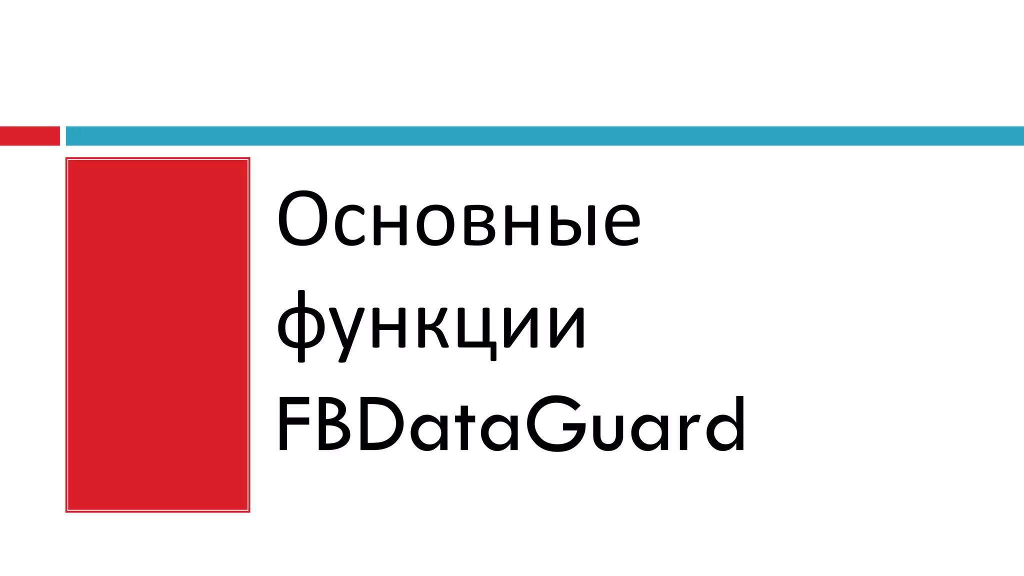 Основные
функции
FBDataGuard
 