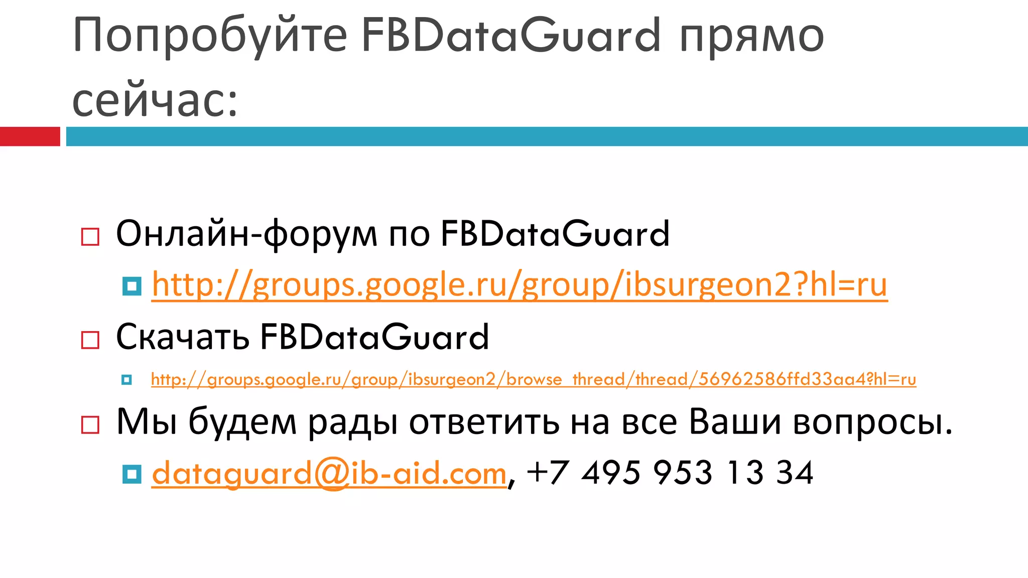 Попробуйте FBDataGuard прямо
сейчас:

   Онлайн-форум по FBDataGuard
     http://groups.google.ru/group/ibsurgeon2?hl=ru

   Скачать FBDataGuard
       http://groups.google.ru/group/ibsurgeon2/browse_thread/thread/56962586ffd33aa4?hl=ru

   Мы будем рады ответить на все Ваши вопросы.
     dataguard@ib-aid.com,                      +7 495 953 13 34
 