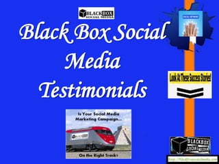 Black Box Social
     Media
  Testimonials
 