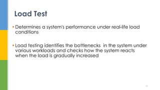  Determines a system's performance under real-life load
conditions
 Load testing identifies the bottlenecks in the system under
various workloads and checks how the system reacts
when the load is gradually increased
Load Test
35
 