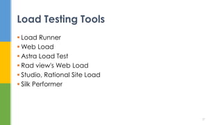  Load Runner
 Web Load
 Astra Load Test
 Rad view's Web Load
 Studio, Rational Site Load
 Silk Performer
Load Testing Tools
37
 