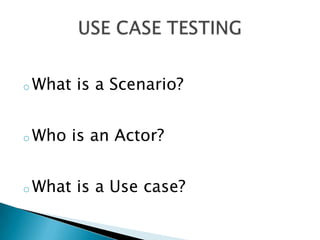 o What is a Scenario?
o Who is an Actor?
o What is a Use case?
 
