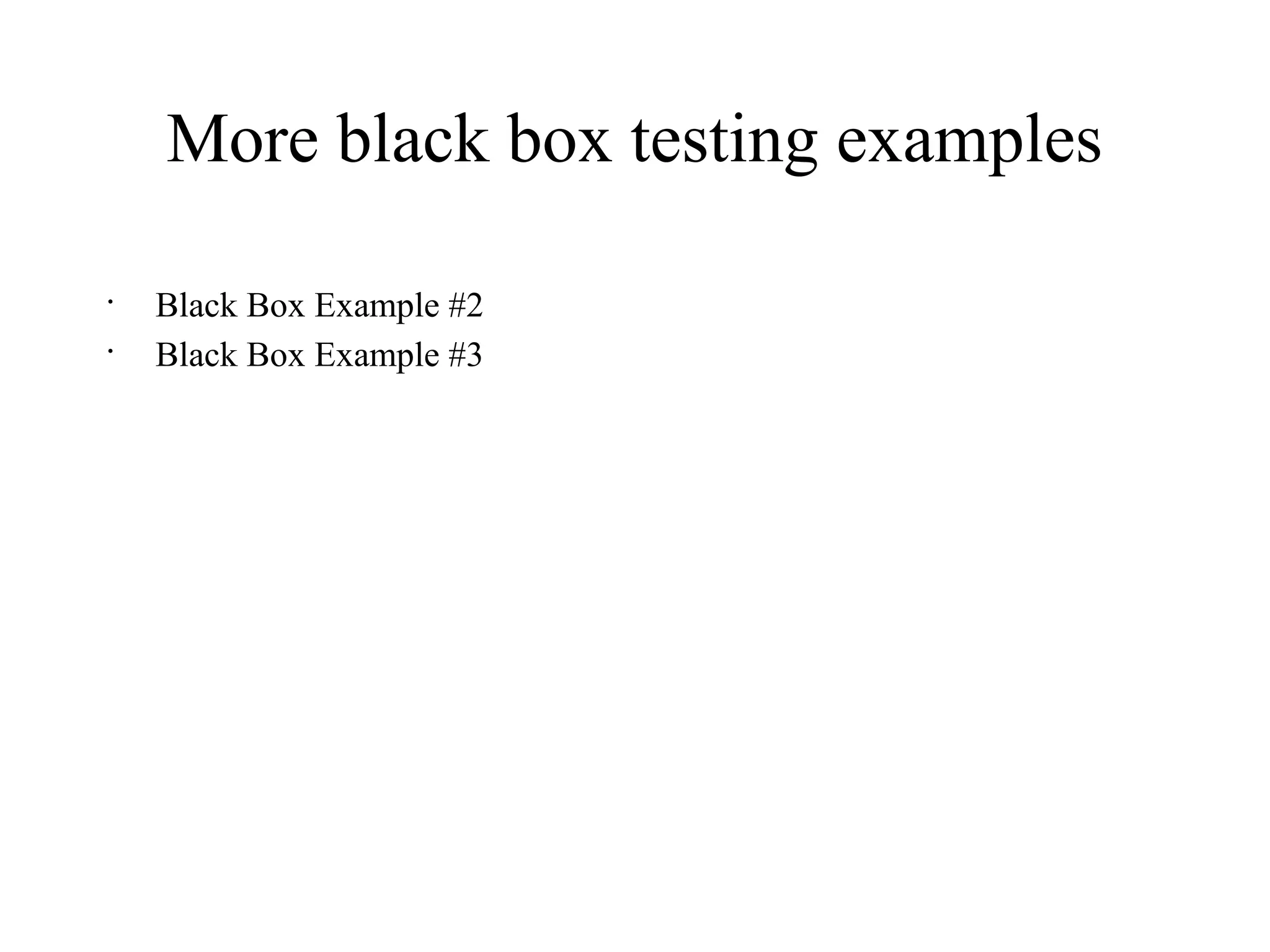 More black box testing examples
•
Black Box Example #2
•
Black Box Example #3
 