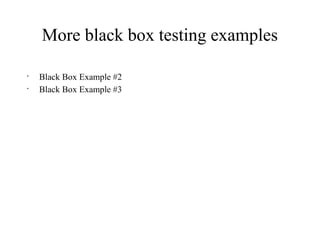 More black box testing examples
•
Black Box Example #2
•
Black Box Example #3
 