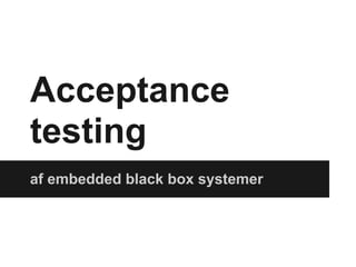 Acceptance
testing
af embedded black box systemer
 