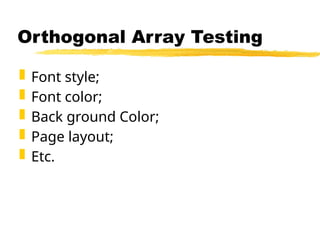  Font style;
 Font color;
 Back ground Color;
 Page layout;
 Etc.
Orthogonal Array Testing
 