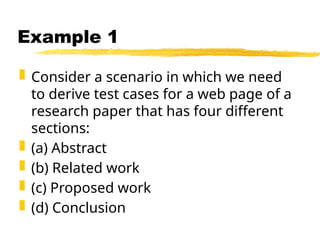  Consider a scenario in which we need
to derive test cases for a web page of a
research paper that has four different
sections:
 (a) Abstract
 (b) Related work
 (c) Proposed work
 (d) Conclusion
Example 1
 
