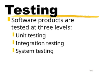 158
Testing
 Software products are
tested at three levels:
 Unit testing
 Integration testing
 System testing
 