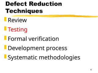 6
Defect Reduction
Techniques
 Review
 Testing
 Formal verification
 Development process
 Systematic methodologies
 