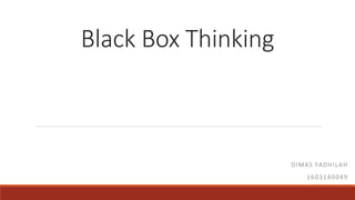 Black Box Thinking
DIMAS FADHILAH
1603140049
 