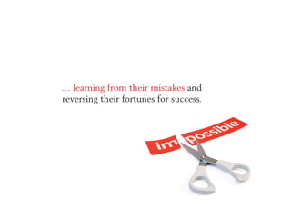 … learning from their mistakes and
reversing their fortunes for success.
 