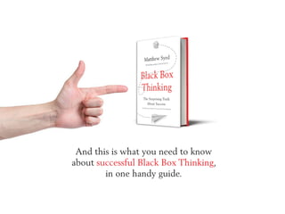 And this is what you need to know
about successful Black Box Thinking,
in one handy guide.
 