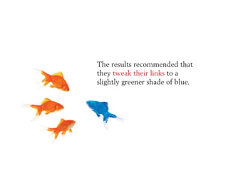 The results recommended that
they tweak their links to a
slightly greener shade of blue.
 