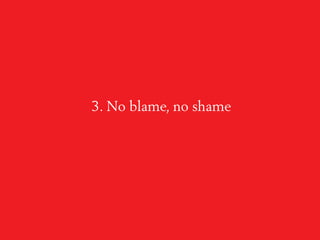 3. No blame, no shame
 