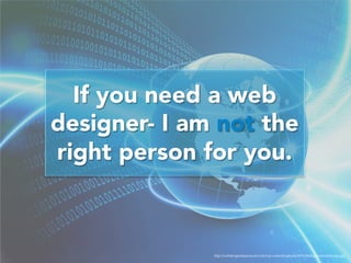 If you need a web 
designer- I am not the 
right person for you. 
h"p://webdesigninkansascity.com/wp-­‐‑content/uploads/2013/06/highendwebdesign.jpg 
 