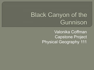 Valonika Coffman
      Capstone Project
Physical Geography 111
 
