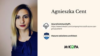 Agnieszka Cent
AzureCommunityPL
https://www.linkedin.com/company/microsoft-azure-user-
group-poland
#azure-solutions-archi...