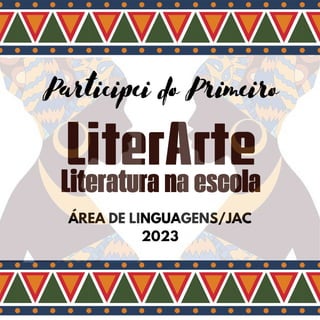 Literatura na escola
LiterArte
ÁREA DE LINGUAGENS/JAC
2023
Participei do Primeiro
 