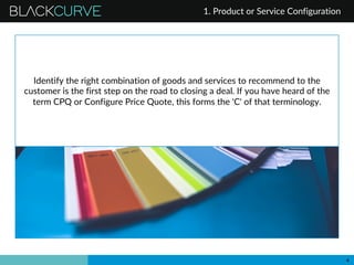 BLACKCURVE
4
Identify the right combination of goods and services to recommend to the
customer is the first step on the ro...