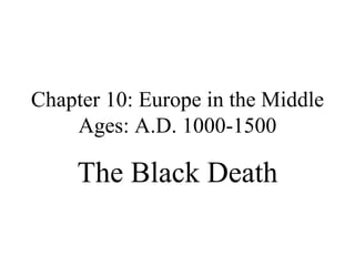 Chapter 10: Europe in the Middle
    Ages: A.D. 1000-1500

     The Black Death
 