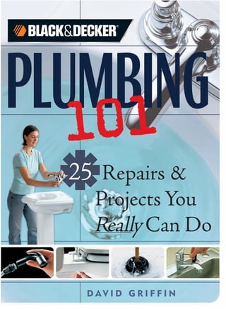 Yes, You Can!
PLUMBING101
With many plumbers charging $100 or more just to walk through the door,
most of us are a bit reluctant to call in a pro just to replace a ten-cent washer
on a leaking faucet. So we choose to live with annoying drips and other com-
mon plumbing problems. Well, now you have another option. Even if you’ve
never held a pipe wrench in your life, Plumbing 101 will give you the power
to remedy the 25 most common household plumbing problems yourself.
DAVIDGRIFFIN
Inside, you’ll learn how to:
• Recover items from drain traps
• Fix leaky faucets
• Stop running toilets
• Unclog every drain in your house
• Add a shower to your bathtub (it’s easy!)
• Update your bathroom and kitchen faucets
• Replace a toilet all by yourself
• And much more!
UPC
EAN
www.creativepub.com
$18.95 US
£12.99 UK
$25.95 CAN
ISBN – 13: 978-1-58923-278-5
ISBN – 10: 1-58923-278-XCATEGORY: Home Improvement/Plumbing
101
D AV I D G R I F F I N
25 Repairs &
ProjectsYou
ReallyCan Do
Job no:70499CTP Title : CPI-HI0503_Plumbing 101 Client : Pro-vision
Scn : #175 Size : 427(w)274.6(h)mm Co : M6
Dept : DTP D/O : 9.03.06 (Job no:70499C3 D/O : 4.04.06 Co: CM6)
cover
 