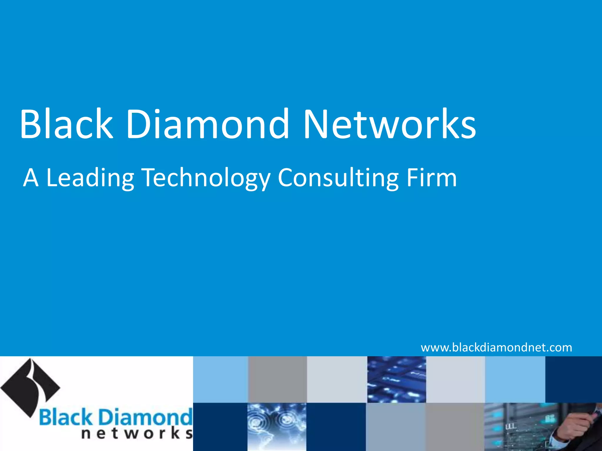 Black Diamond Networks
A Leading Technology Consulting Firm
www.blackdiamondnet.com
 