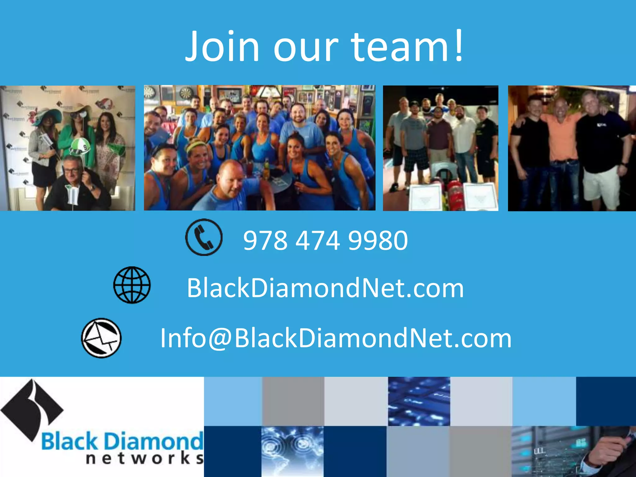 Join our team!
978 474 9980
BlackDiamondNet.com
Info@BlackDiamondNet.com
 