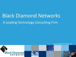 Black Diamond Networks
A Leading Technology Consulting Firm
www.blackdiamondnet.com
 