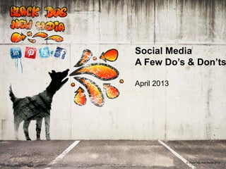 Social Media
A Few Do’s & Don’ts

April 2013




             © Black Dog New Media 2012
                                   2013
 