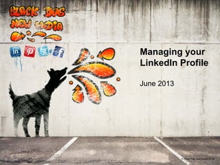 © Black Dog New Media 2012
Managing your
LinkedIn Profile
June 2013
© Black Dog New Media 2013
 