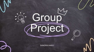 Group
Project
SANDRA HARO
 