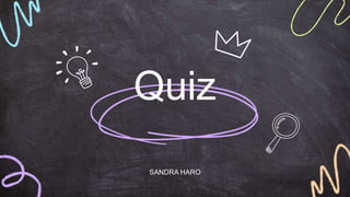 Quiz
SANDRA HARO
 