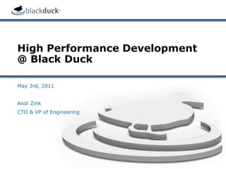 High Performance Development @ Black Duck May 3rd, 2011 Andi Zink CTO & VP of Engineering 