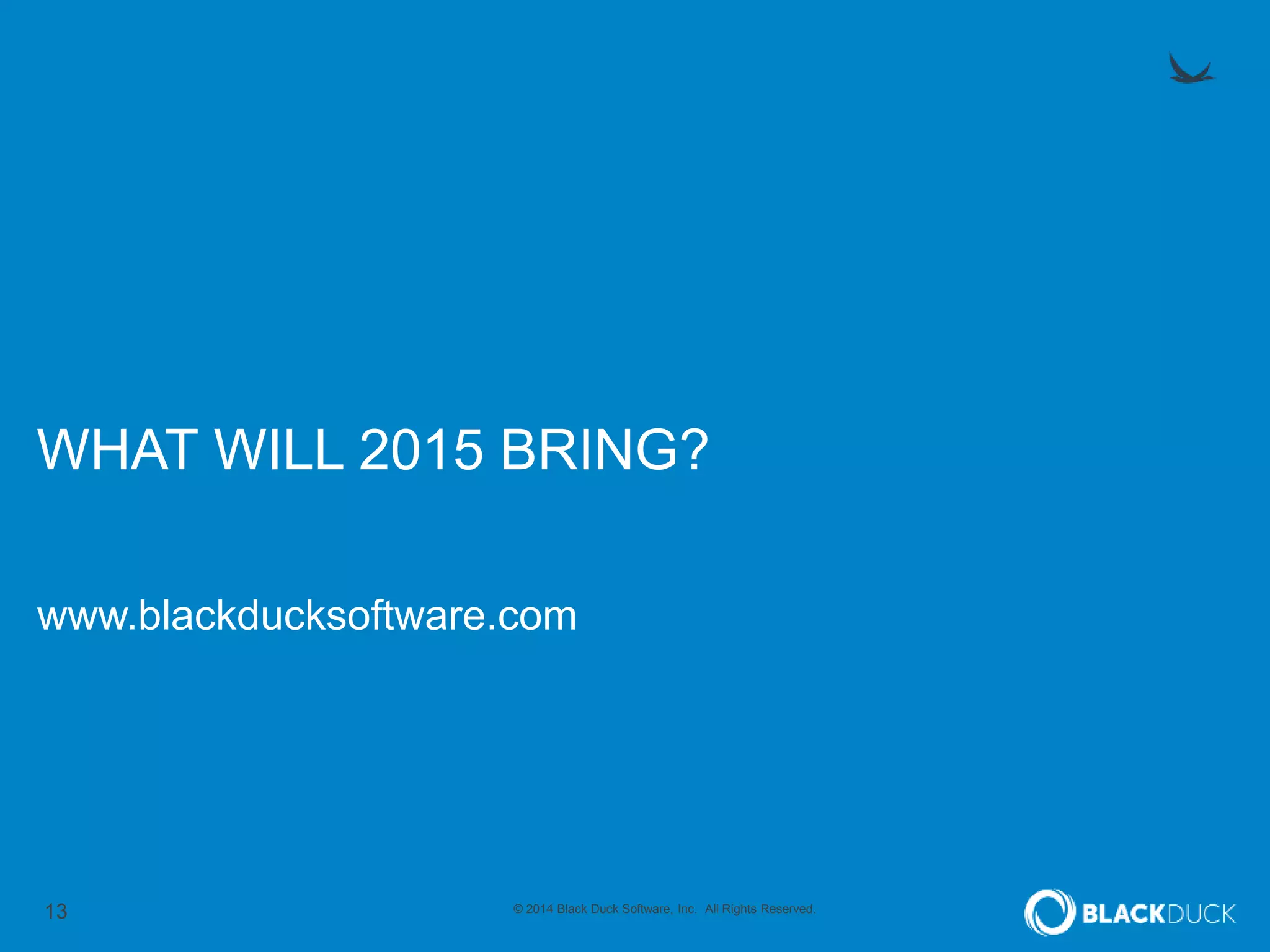 13 © 2014 Black Duck Software, Inc. All Rights Reserved.
WHAT WILL 2015 BRING?
www.blackducksoftware.com
