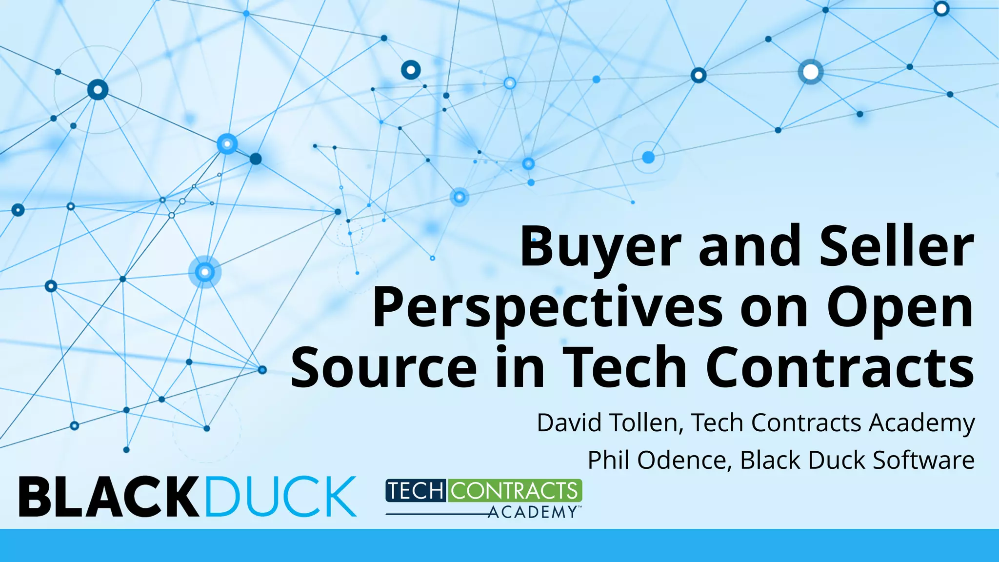 Buyer and Seller
Perspectives on Open
Source in Tech Contracts
David Tollen, Tech Contracts Academy
Phil Odence, Black Duck Software
 