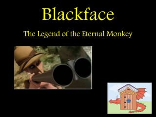 Blackface
The Legend of the Eternal Monkey
 