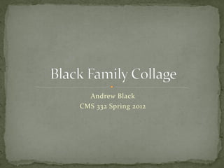 Andrew Black
CMS 332 Spring 2012
 