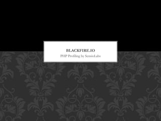 PHP Profiling by SensioLabs
BLACKFIRE.IO
 