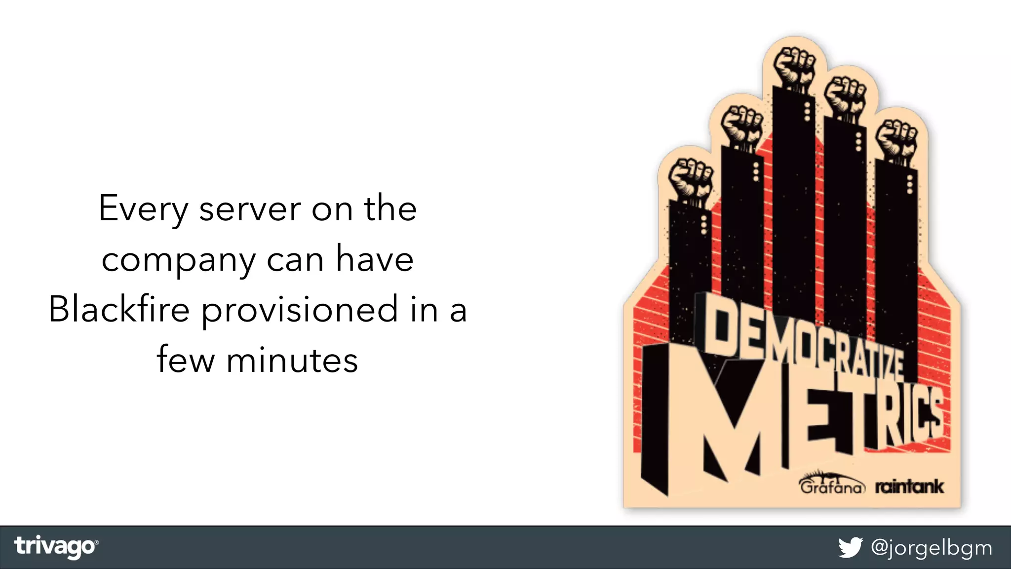 @jorgelbgm
Every server on the
company can have
Blackﬁre provisioned in a
few minutes
 