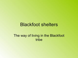 Blackfoot shelters The way of living in the Blackfoot tribe 