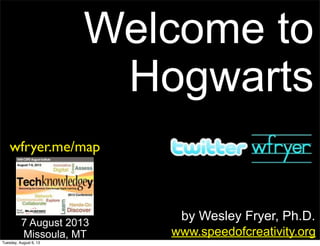 by Wesley Fryer, Ph.D.
Welcome to
Hogwarts
www.speedofcreativity.org
7 August 2013
Missoula, MT
wfryer.me/map
Tuesday, August 6, 13
 
