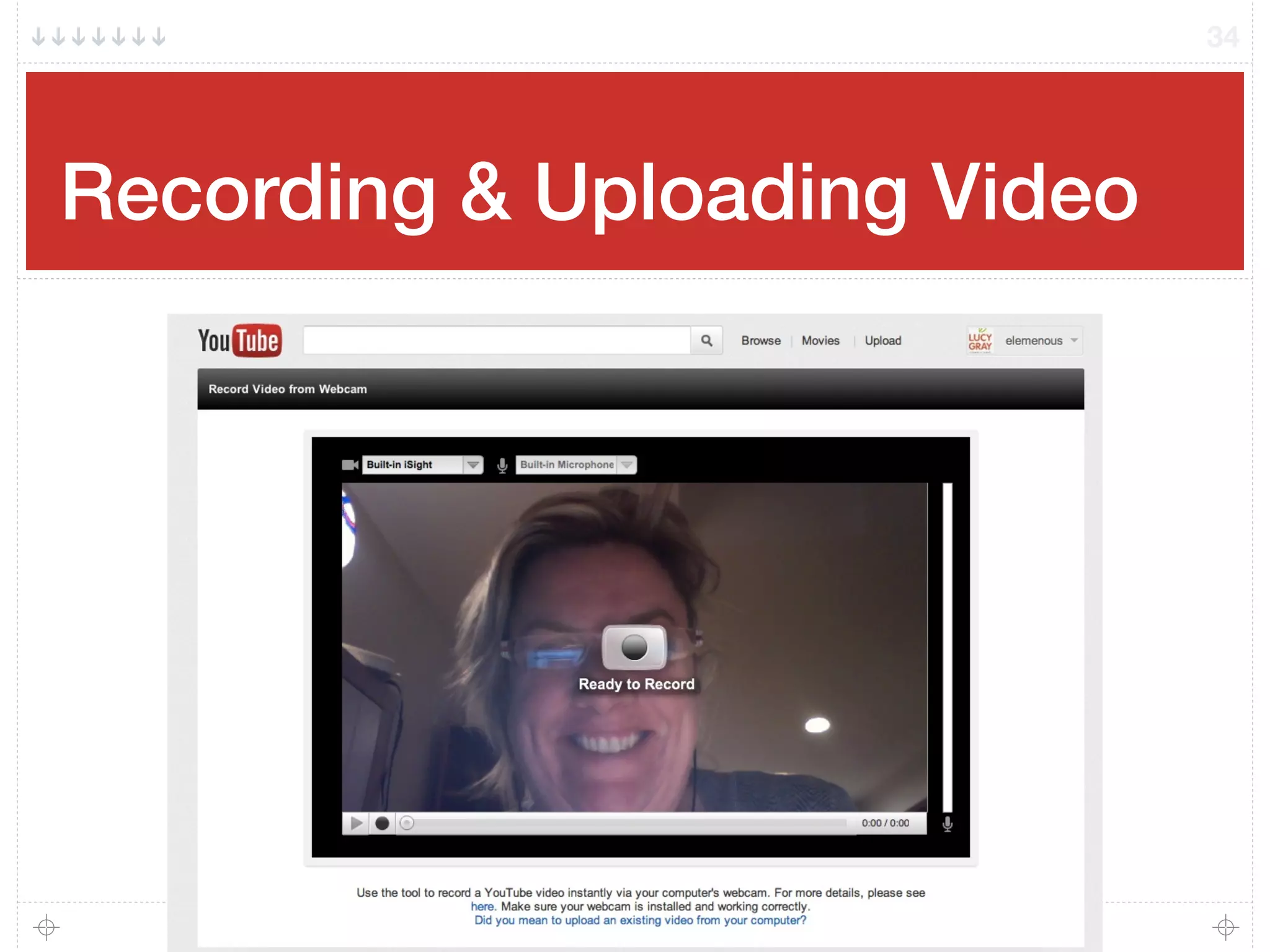 Recording & Uploading Video
34
 