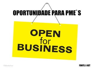 OPORTUNIDADE PARA PME`S
FONTE: E-BIT
 