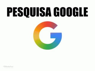 PESQUISA GOOGLE
 
