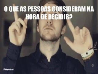 O QUE AS PESSOAS CONSIDERAM NA
HORA DE DECIDIR?
 